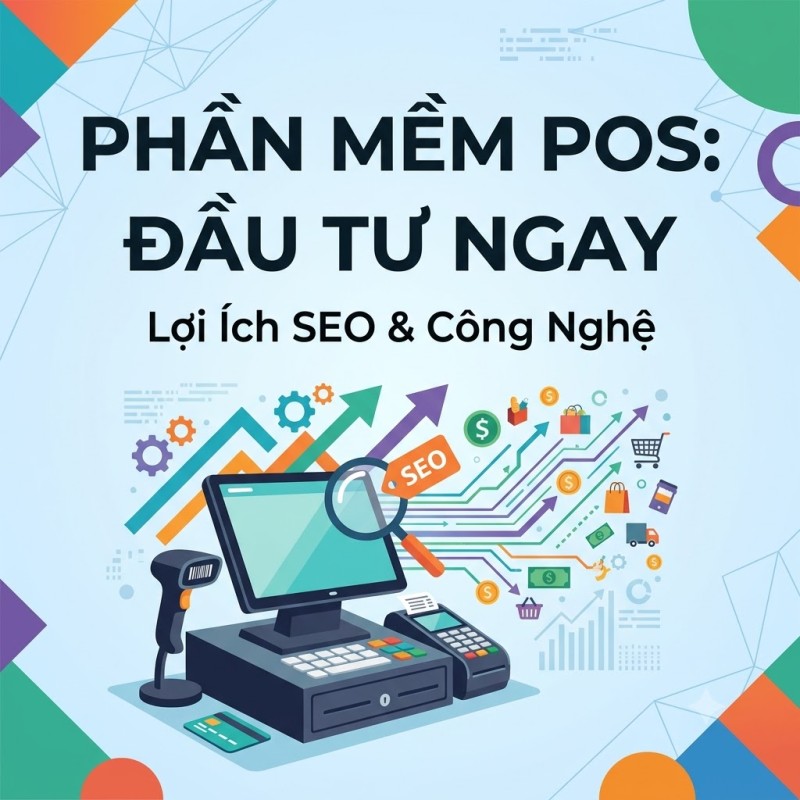 Phần Mềm POS: Tại Sao Bạn Nên Đưa Ra Quyết Định Ngay Hôm Nay?