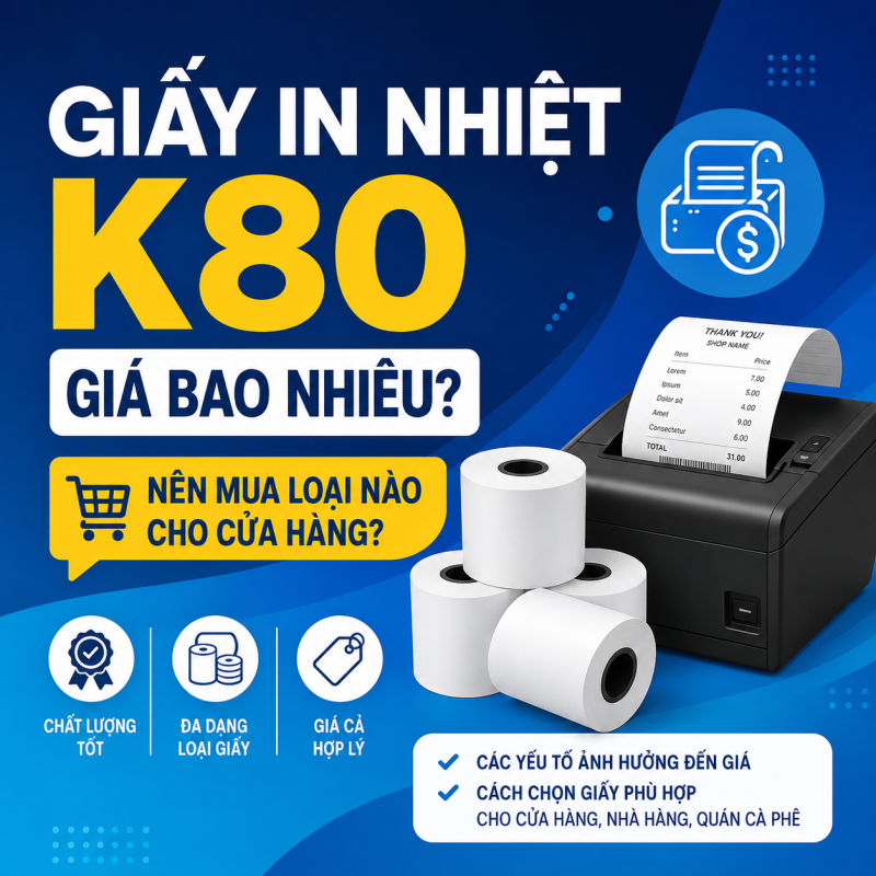 Giấy In Nhiệt K80 Giá Bao Nhiêu? Nên Mua Loại Nào Cho Cửa Hàng?