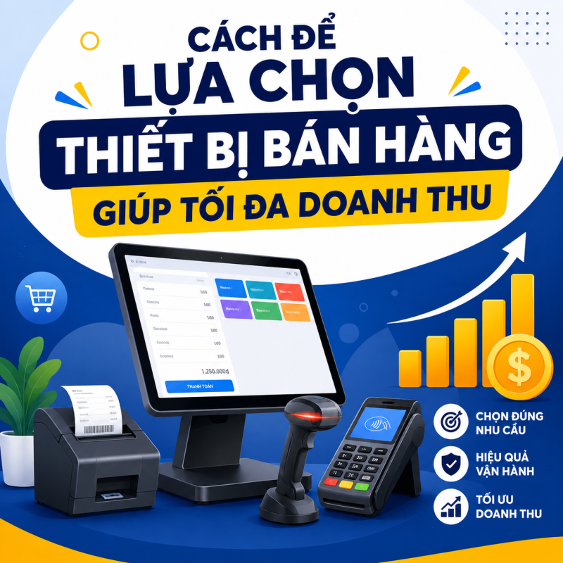 Cách Để Lựa Chọn Thiết Bị Bán Hàng Giúp Tối Đa Doanh Thu