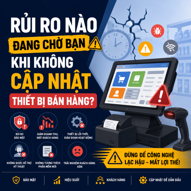 Rủi Ro Nào Đang Chờ Bạn Khi Không Cập Nhật Thiết Bị Bán Hàng?
